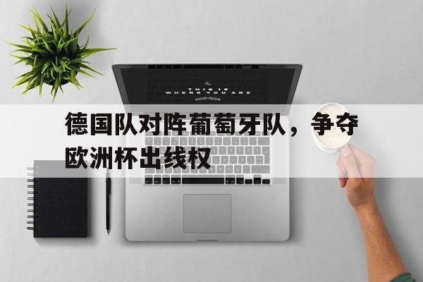 德国队对阵葡萄牙队，争夺欧洲杯出线权