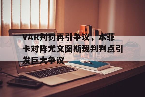 VAR判罚再引争议，本菲卡对阵尤文图斯裁判判点引发巨大争议